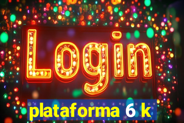 plataforma 6 k